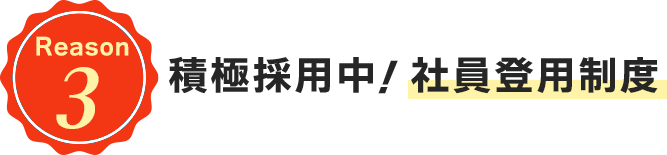 理由３、積極採用中！社員登用制度